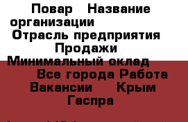 Повар › Название организации ­ Burger King › Отрасль предприятия ­ Продажи › Минимальный оклад ­ 35 000 - Все города Работа » Вакансии   . Крым,Гаспра